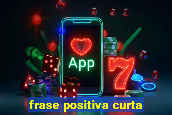 frase positiva curta